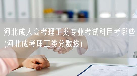 河北成人高考理工类专业考试科目考哪些(河