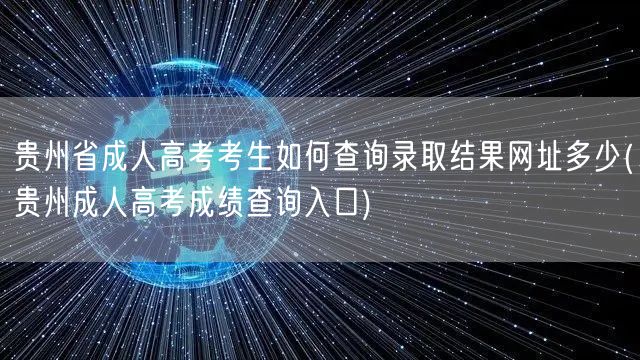 贵州省成人高考考生如何查询录取结果网址多