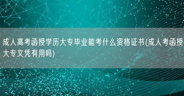 成人高考函授学历大专毕业能考什么资格证书