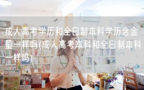 成人高考学历和全日制本科学历含金量一样吗