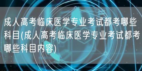 成人高考临床医学专业考试都考哪些科目(成