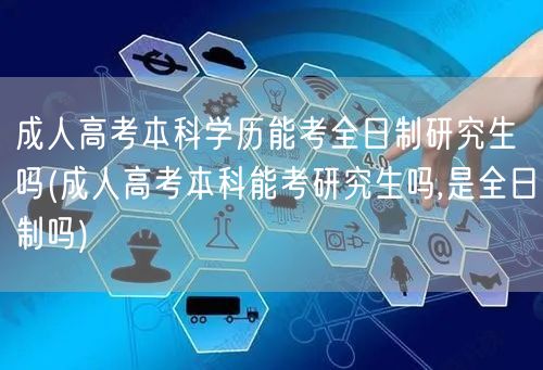 成人高考本科学历能考全日制研究生吗(成人