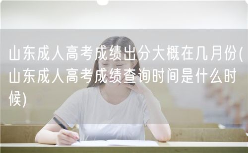 山东成人高考成绩出分大概在几月份(山东成