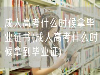 成人高考什么时候拿毕业证书(成人高考什么