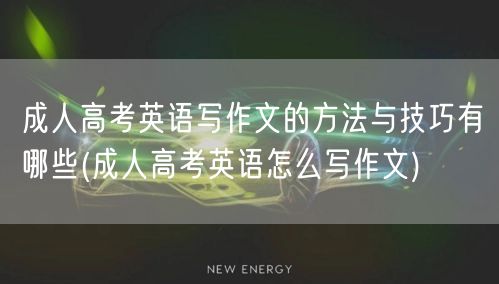 成人高考英语写作文的方法与技巧有哪些(成