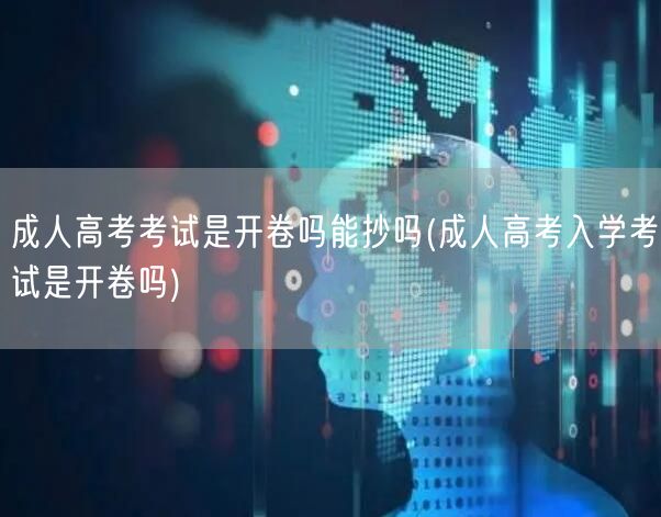 成人高考考试是开卷吗能抄吗(成人高考入学