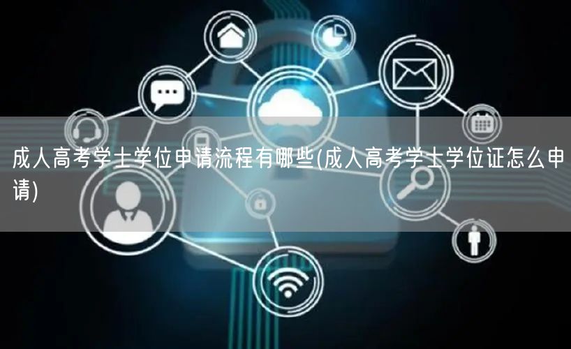 成人高考学士学位申请流程有哪些(成人高考