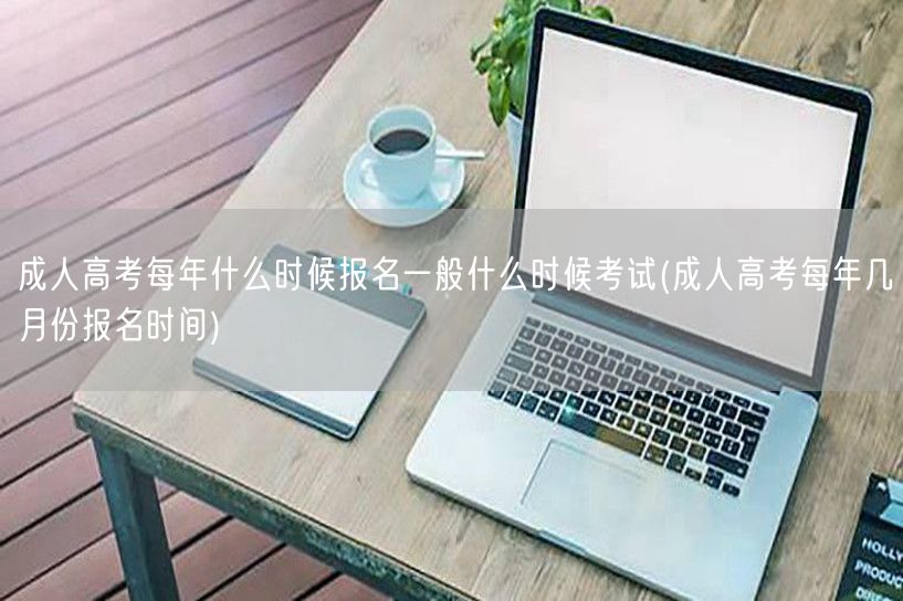 成人高考每年什么时候报名一般什么时候考试