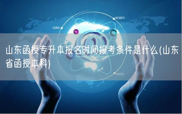 山东函授专升本报名时间报考条件是什么(山