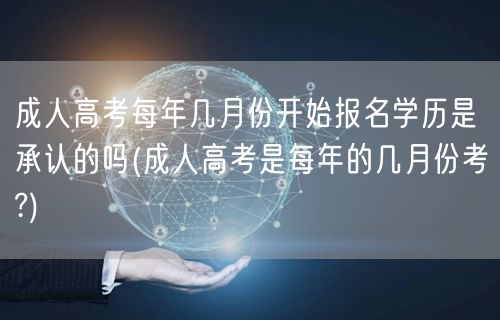 成人高考每年几月份开始报名学历是承认的吗