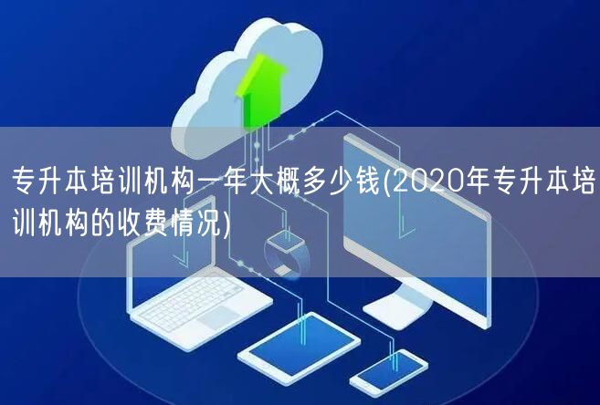 专升本培训机构一年大概多少钱(2020年