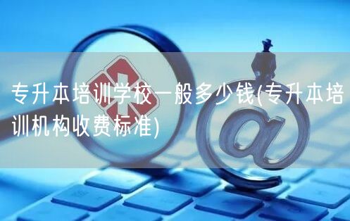 专升本培训学校一般多少钱(专升本培训机构