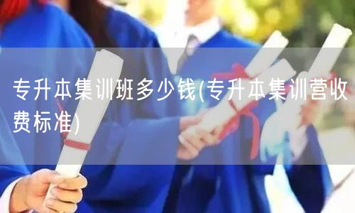 专升本集训班多少钱(专升本集训营收费标准