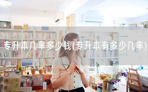 专升本几率多少钱(专升本有多少几率)