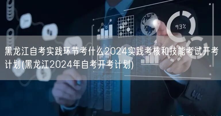 黑龙江自考实践环节考什么2024实践考核