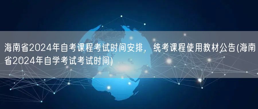 海南省2024年自考课程考试时间安排，统
