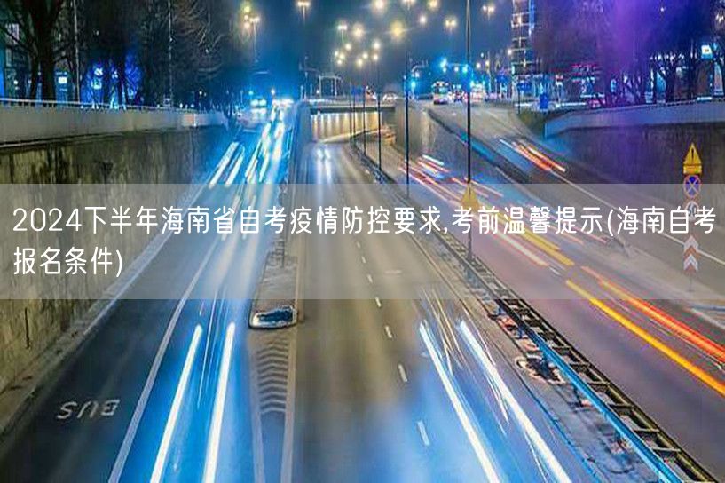 2024下半年海南省自考疫情防控要求,考