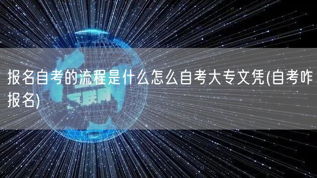 报名自考的流程是什么怎么自考大专文凭(自