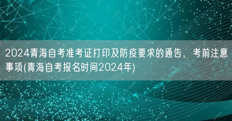 2024青海自考准考证打印及防疫要求的通