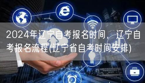 2024年辽宁自考报名时间，辽宁自考报名