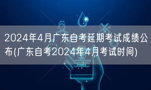 2024年4月广东自考延期考试成绩公布(