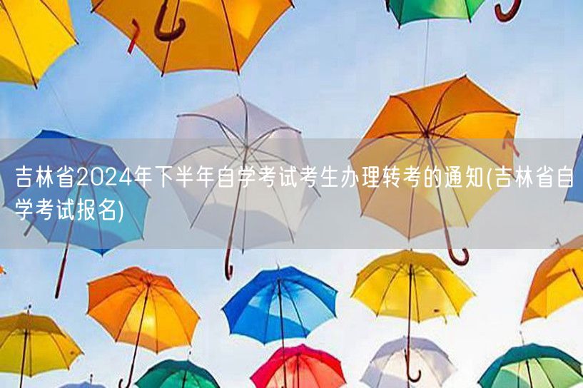 吉林省2024年下半年自学考试考生办理转