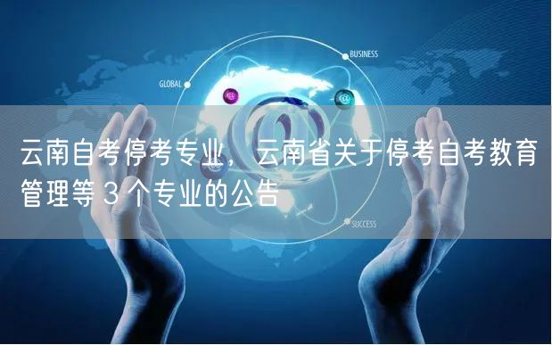云南自考停考专业，云南省关于停考自考教育