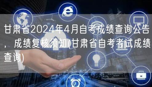 甘肃省2024年4月自考成绩查询公告，成