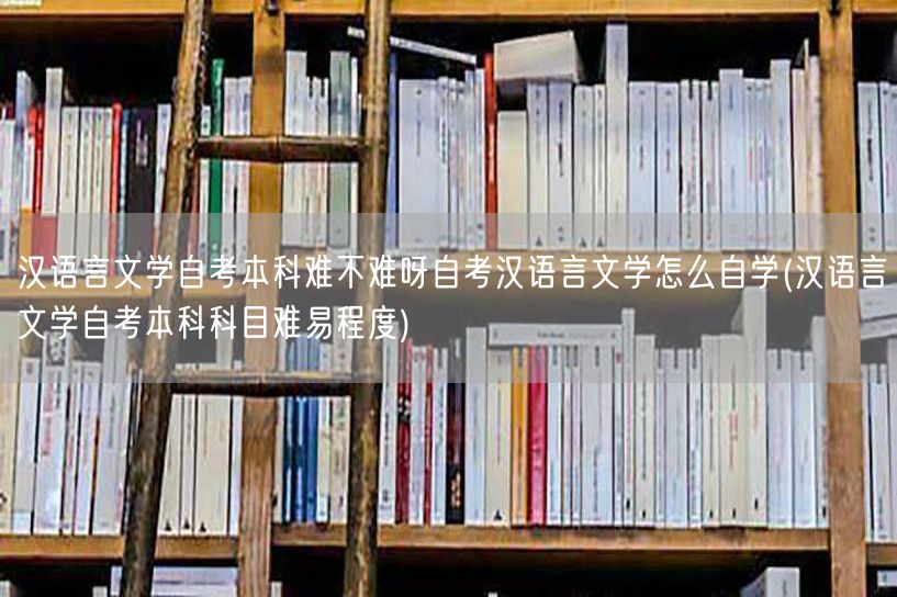 汉语言文学自考本科难不难呀自考汉语言文学
