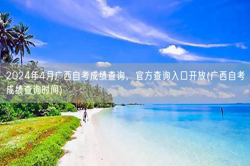 2024年4月广西自考成绩查询，官方查询