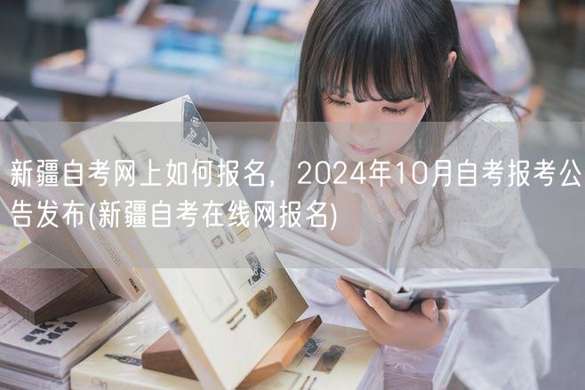 新疆自考网上如何报名，2024年10月自