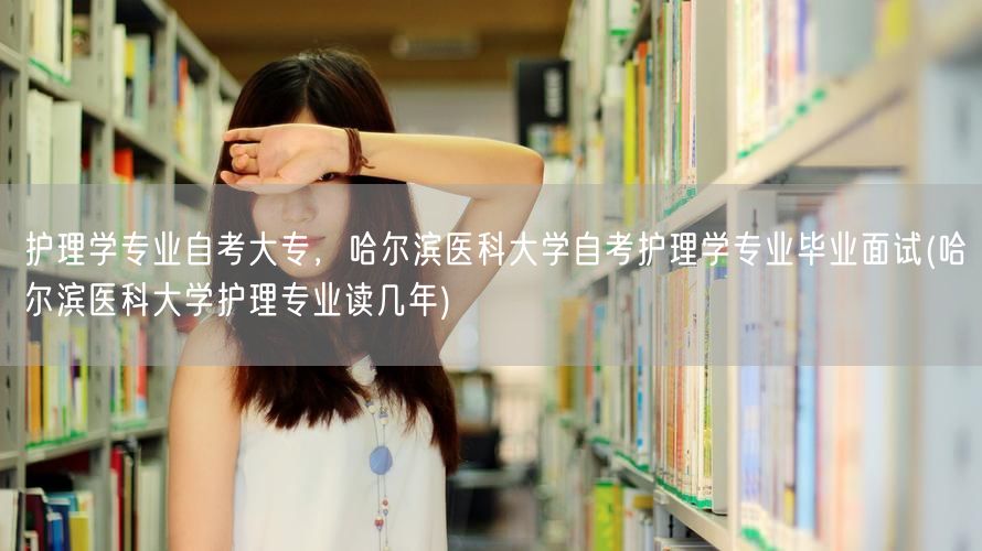 护理学专业自考大专，哈尔滨医科大学自考护