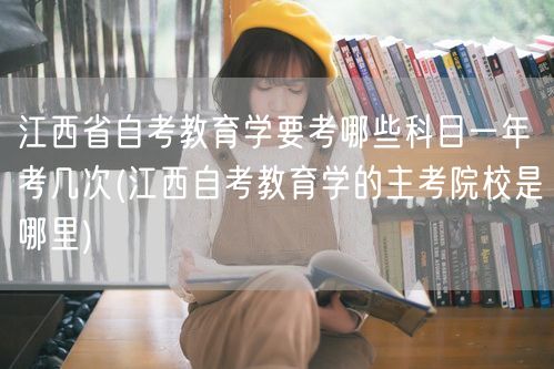 江西省自考教育学要考哪些科目一年考几次(