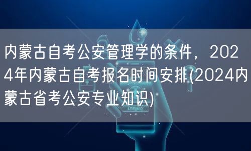 内蒙古自考公安管理学的条件，2024年内
