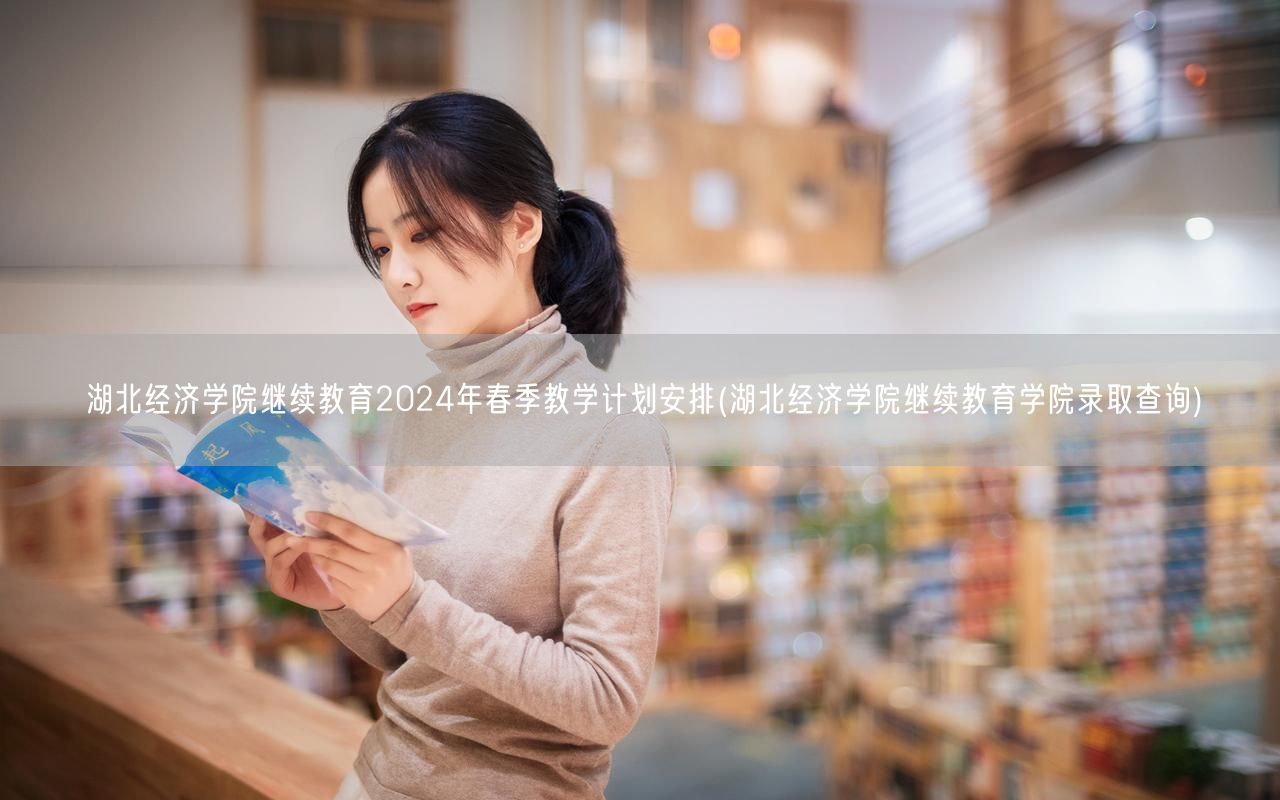 湖北经济学院继续教育2024年春季教学计