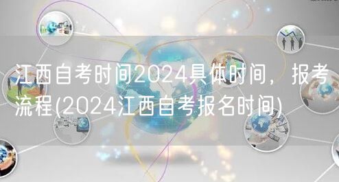 江西自考时间2024具体时间，报考流程(
