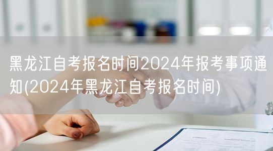 黑龙江自考报名时间2024年报考事项通知
