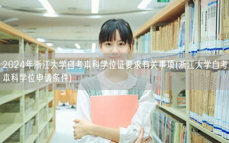 2024年浙江大学自考本科学位证要求有关
