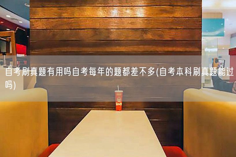 自考刷真题有用吗自考每年的题都差不多(自
