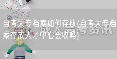 自考大专档案如何存放(自考大专档案存放人