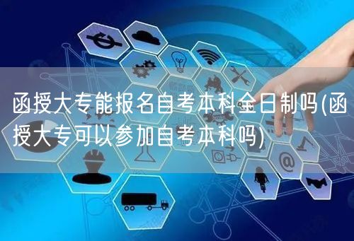 函授大专能报名自考本科全日制吗(函授大专