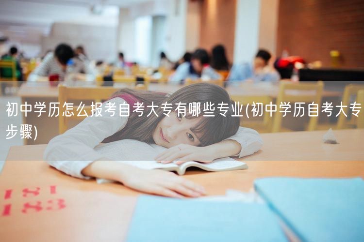 初中学历怎么报考自考大专有哪些专业(初中