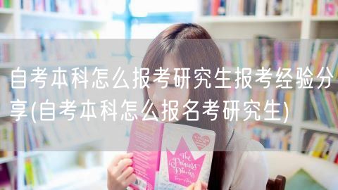 自考本科怎么报考研究生报考经验分享(自考