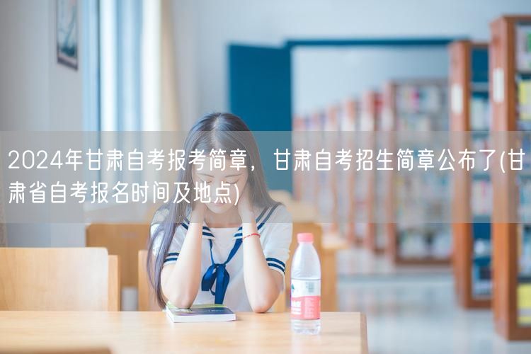 2024年甘肃自考报考简章，甘肃自考招生