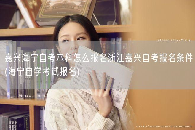 嘉兴海宁自考本科怎么报名浙江嘉兴自考报名
