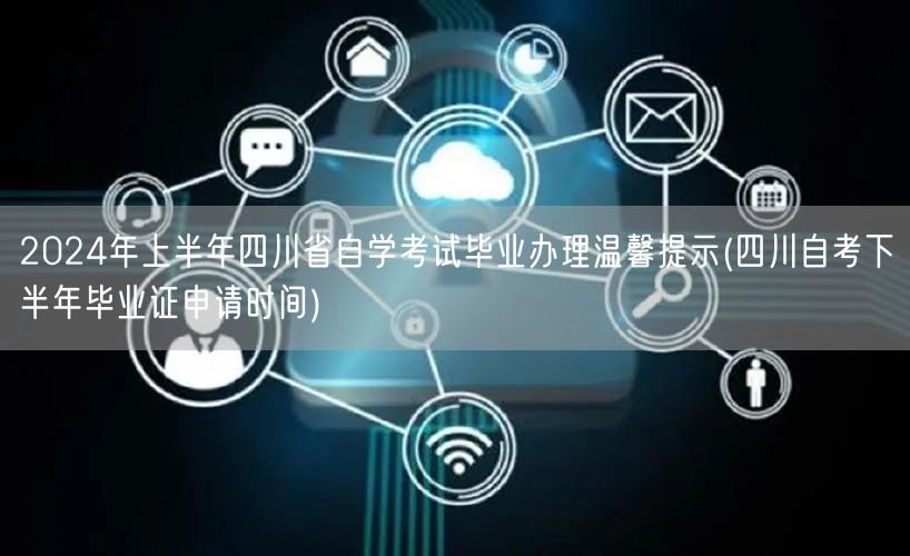 2024年上半年四川省自学考试毕业办理温