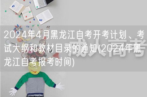 2024年4月黑龙江自考开考计划、考试大