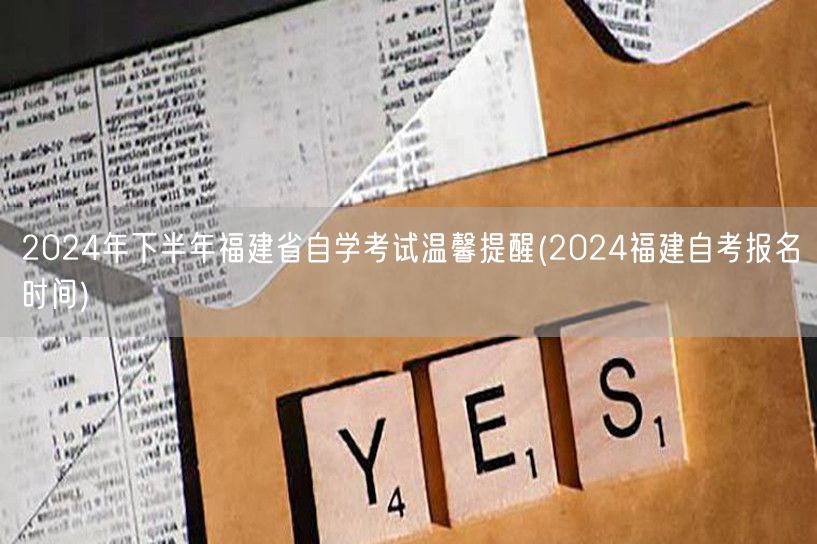 2024年下半年福建省自学考试温馨提醒(