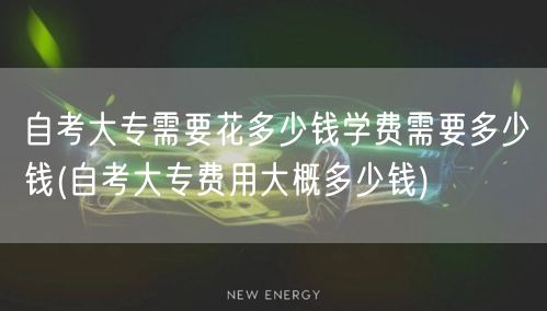 自考大专需要花多少钱学费需要多少钱(自考