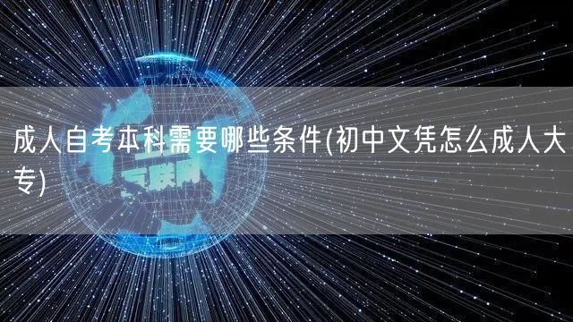 成人自考本科需要哪些条件(初中文凭怎么成